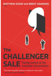The Challenger Sale Taking Control of the Customer Conversation - Matthew Dixon Author 