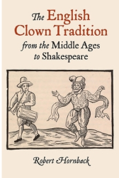 The English Clown Tradition from the Middle Ages to Shakespeare - Robert Hornback Author 