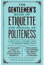 The Gentleman s Book of Etiquette and Manual of Politeness - Cecil B Hartley Author 
