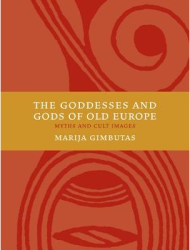 The Goddesses and Gods of Old Europe 6500-3500 BC Myths and Cult Images - Marija Gimbutas Author