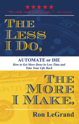 The Less I Do the More I Make Automate or Die How to Get More Done in Less Time and Take Your Life 