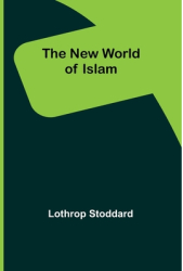 The New World of Islam - Lothrop Stoddard Author 
