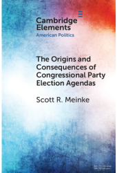 The Origins and Consequences of Congressional Party Election Agendas - Scott R Meinke Author 
