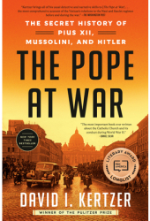 The Pope at War The Secret History of Pius XII Mussolini and Hitler - David I Kertzer Author 