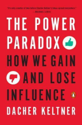 The Power Paradox How We Gain and Lose Influence - Dacher Keltner Author 