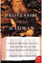 The Professor and the Madman A Tale of Murder Insanity and the Making of the Oxford English Diction 