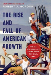 The Rise and Fall of American Growth The U S Standard of Living Since the Civil War - Robert J Gord 