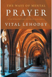The Ways of Mental Prayer with Introductory Letter by Pope Pius X - Vital Lehodey Author 
