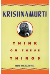 Think on These Things - Jiddu Krishnamurti 