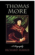 Thomas More A Biography - Richard Marius Author 
