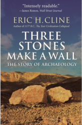 Three Stones Make a Wall The Story of Archaeology - Eric H Cline Author 