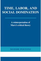 Time Labor and Social Domination A Reinterpretation of Marx s Critical Theory - Moishe Postone Aut 