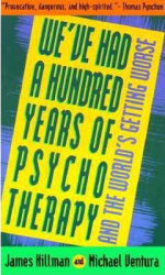 We ve Had a Hundred Years of Psychotherapy--And the World s Getting Worse - James Hillman 