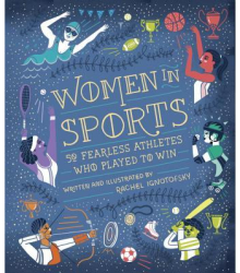 Women in Sports 50 Fearless Athletes Who Played to Win - Rachel Ignotofsky Author 