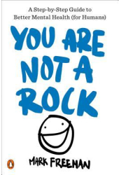 You Are Not a Rock A Step-By-Step Guide to Better Mental Health for Humans - Mark Freeman Author 