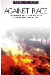 Against Race Imagining Political Culture Beyond the Color Line - Paul Gilroy Author 