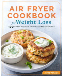 Air Fryer Cookbook for Weight Loss 100 Crave-Worthy Favorites Made Healthy - Jamie Yonash Author 