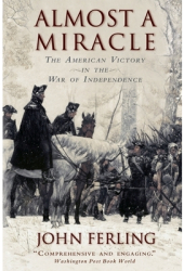 Almost a Miracle The American Victory in the War of Independence - John E Ferling 
