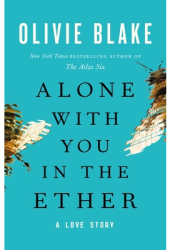 Alone with You in the Ether A Love Story - Olivie Blake Author 