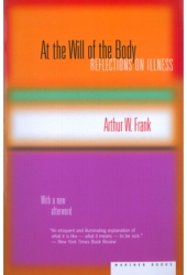 At the Will of the Body Reflections on Illness - Arthur W Frank 