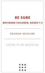 Be Sure Wayward Children Books 1-3 - Seanan McGuire Author