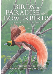 Birds of Paradise and Bowerbirds An Identification Guide - Phil Gregory Author 