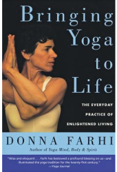 Bringing Yoga to Life The Everyday Practice of Enlightened Living - Donna Farhi 