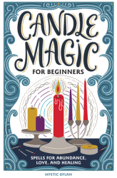Candle Magic for Beginners Spells for Abundance Love and Healing - Mystic Dylan Author 