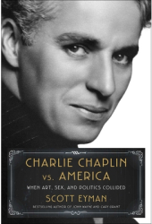 Charlie Chaplin vs America When Art Sex and Politics Collided - Scott Eyman Author 