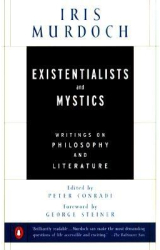 Existentialists and Mystics Writings on Philosophy and Literature - Iris Murdoch 