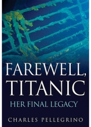 Farewell Titanic Her Final Legacy - Charles Pellegrino Author 