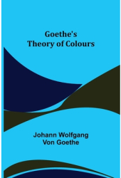 Goethe s Theory of Colours - Johann Wolfgang Von Goethe Author 