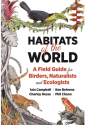 Habitats of the World A Field Guide for Birders Naturalists and Ecologists - Iain Campbell Author 