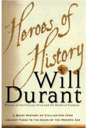 Heroes of History A Brief History of Civilization from Ancient Times to the Dawn of the Modern Age - 