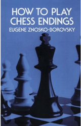 How to Play Chess Endings - Eugene Znosko-Borovsky Author 