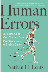 Human Errors A Panorama of Our Glitches from Pointless Bones to Broken Genes - Nathan H Lents Auth 