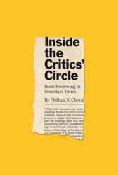 Inside the Critics Circle Book Reviewing in Uncertain Times - Phillipa K Chong Author