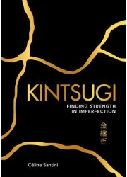 Kintsugi Finding Strength in Imperfection - Ca c Line Santini Author 