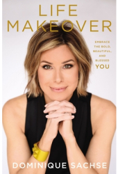 Life Makeover Embrace the Bold Beautiful and Blessed You - Dominique Sachse Author 
