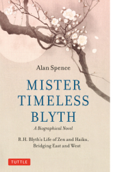 Mister Timeless Blyth A Biographical Novel R H Blyth s Life of Zen and Haiku Bridging East and Wes 