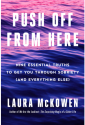 Push Off from Here Nine Essential Truths to Get You Through Sobriety and Everything Else - Laura Mc 