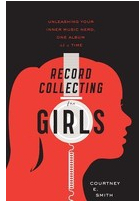 Record Collecting for Girls Unleashing Your Inner Music Nerd One Album at a Time - Courtney E Smith 