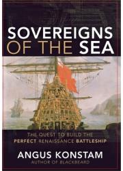 Sovereigns of the Sea The Quest to Build the Perfect Renaissance Battleship - Angus Konstam Author 