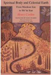 Spiritual Body and Celestial Earth From Mazdean Iran to Shi ite Iran - Henry Corbin Author 