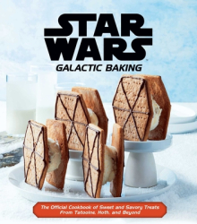 Star Wars Galactic Baking The Official Cookbook of Sweet and Savory Treats from Tatooine Hoth and 