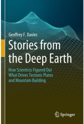 Stories from the Deep Earth How Scientists Figured Out What Drives Tectonic Plates and Mountain Build 
