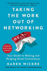 Taking the Work Out of Networking Your Guide to Making and Keeping Great Connections - Karen Wickre 