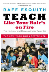 Teach Like Your Hair s on Fire The Methods and Madness Inside Room 56 - Rafe Esquith 