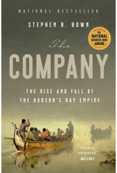 The Company The Rise and Fall of the Hudson s Bay Empire - Stephen Bown Author carti