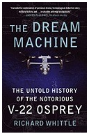 The Dream Machine The Untold History of the Notorious V-22 Osprey - Richard Whittle Author 